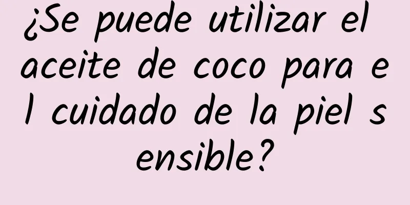 ¿Se puede utilizar el aceite de coco para el cuidado de la piel sensible?