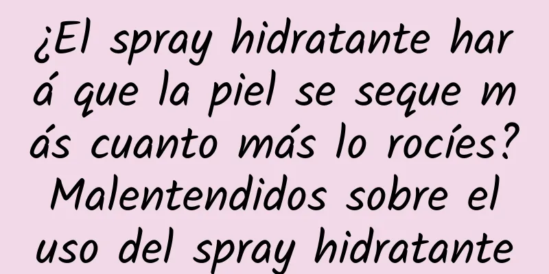 ¿El spray hidratante hará que la piel se seque más cuanto más lo rocíes? Malentendidos sobre el uso del spray hidratante