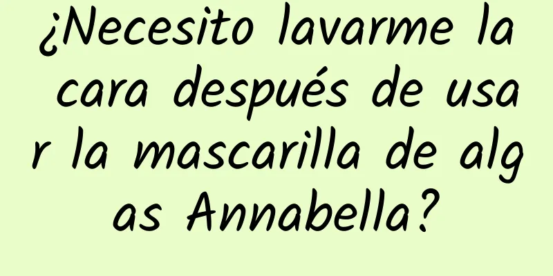 ¿Necesito lavarme la cara después de usar la mascarilla de algas Annabella?