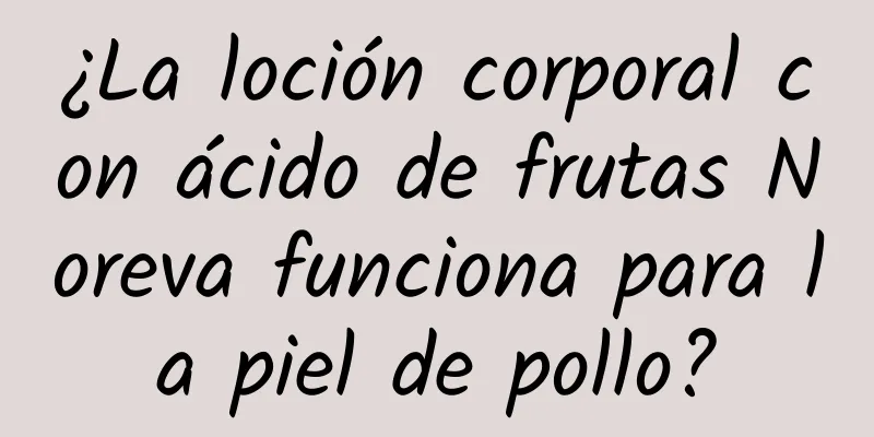 ¿La loción corporal con ácido de frutas Noreva funciona para la piel de pollo?