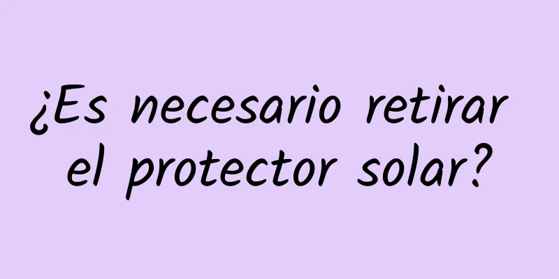 ¿Es necesario retirar el protector solar?