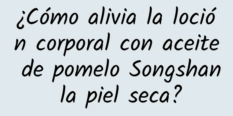 ¿Cómo alivia la loción corporal con aceite de pomelo Songshan la piel seca?