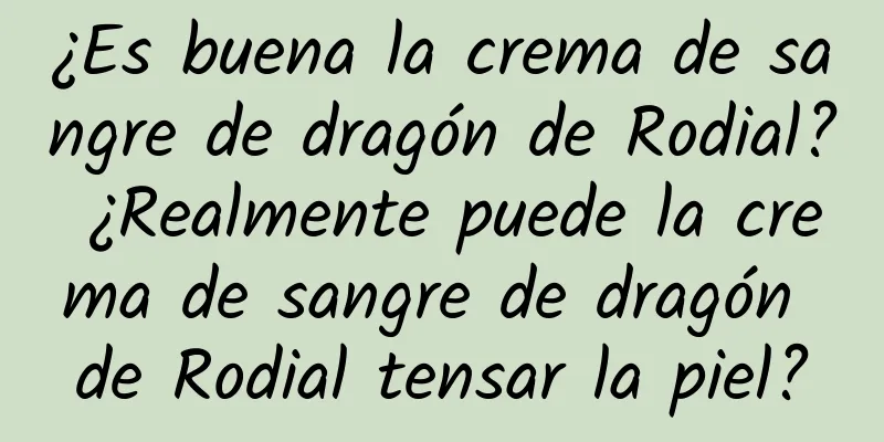 ¿Es buena la crema de sangre de dragón de Rodial? ¿Realmente puede la crema de sangre de dragón de Rodial tensar la piel?