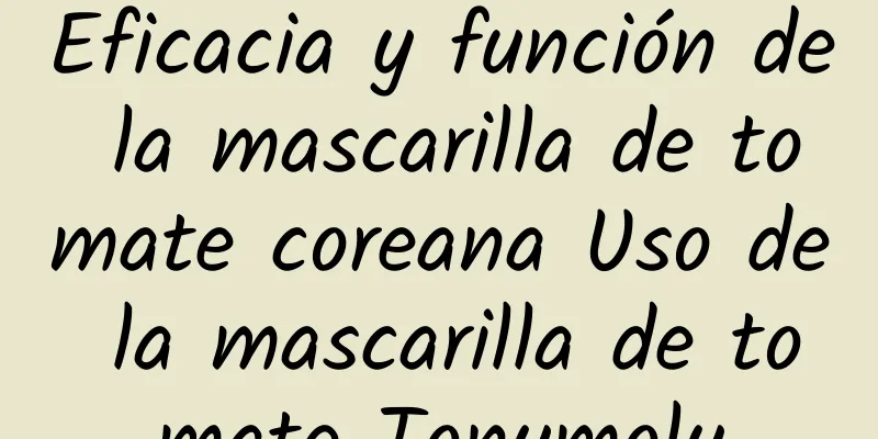 Eficacia y función de la mascarilla de tomate coreana Uso de la mascarilla de tomate Tonymoly