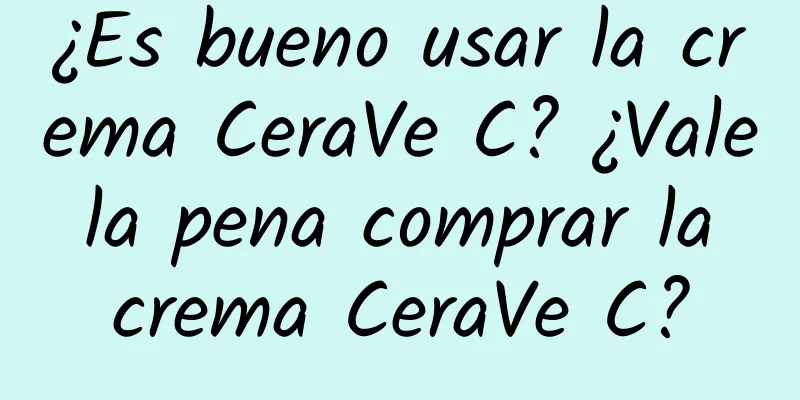 ¿Es bueno usar la crema CeraVe C? ¿Vale la pena comprar la crema CeraVe C?