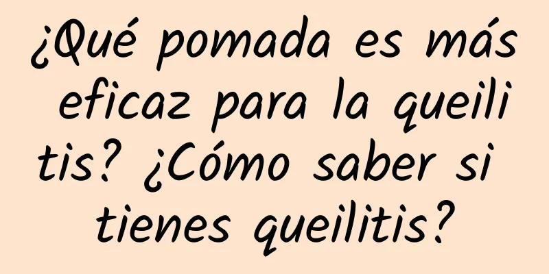 ¿Qué pomada es más eficaz para la queilitis? ¿Cómo saber si tienes queilitis?