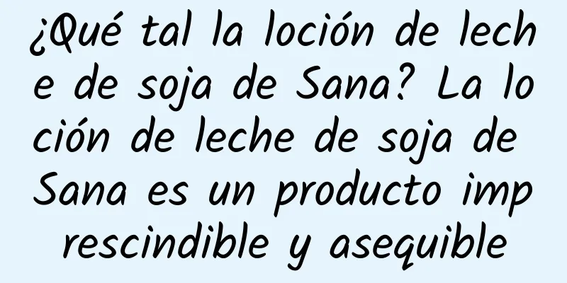 ¿Qué tal la loción de leche de soja de Sana? La loción de leche de soja de Sana es un producto imprescindible y asequible