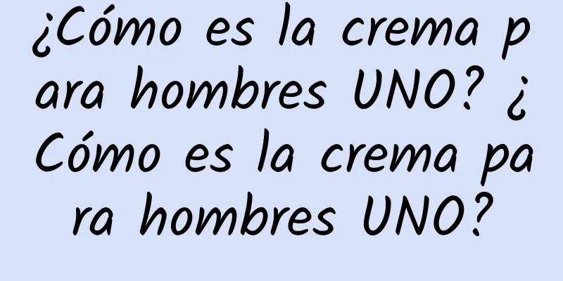 ¿Cómo es la crema para hombres UNO? ¿Cómo es la crema para hombres UNO?