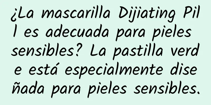 ¿La mascarilla Dijiating Pill es adecuada para pieles sensibles? La pastilla verde está especialmente diseñada para pieles sensibles.