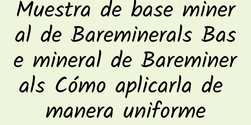 Muestra de base mineral de Bareminerals Base mineral de Bareminerals Cómo aplicarla de manera uniforme