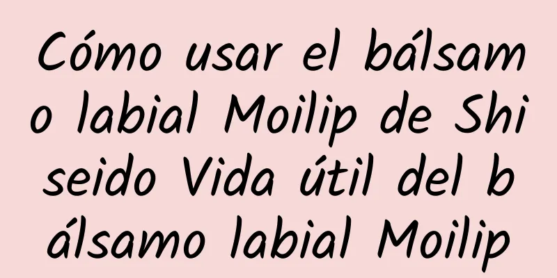 Cómo usar el bálsamo labial Moilip de Shiseido Vida útil del bálsamo labial Moilip