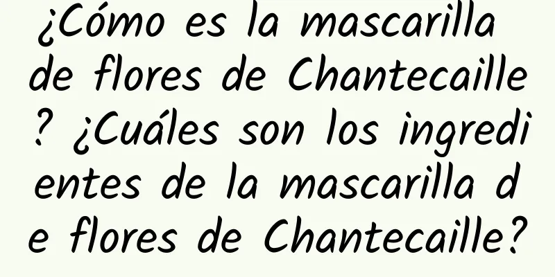 ¿Cómo es la mascarilla de flores de Chantecaille? ¿Cuáles son los ingredientes de la mascarilla de flores de Chantecaille?