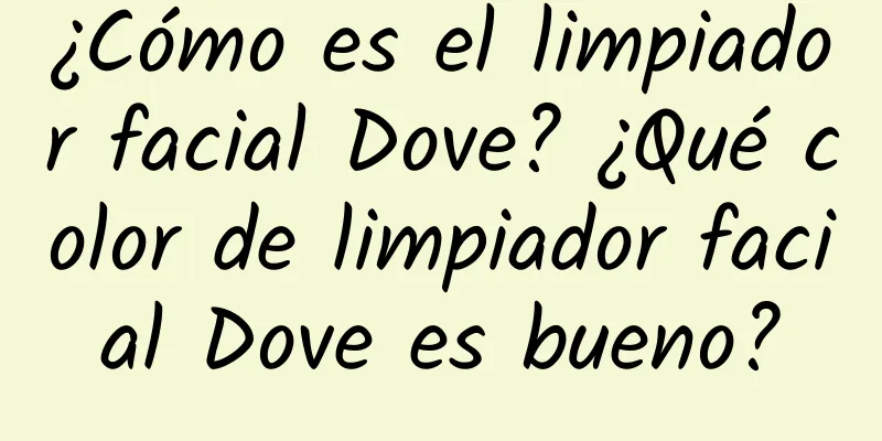 ¿Cómo es el limpiador facial Dove? ¿Qué color de limpiador facial Dove es bueno?