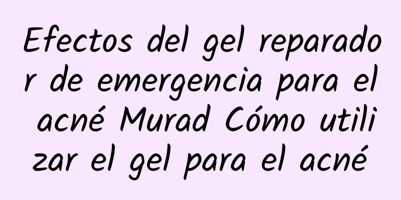 Efectos del gel reparador de emergencia para el acné Murad Cómo utilizar el gel para el acné