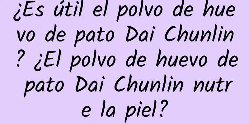 ¿Es útil el polvo de huevo de pato Dai Chunlin? ¿El polvo de huevo de pato Dai Chunlin nutre la piel?