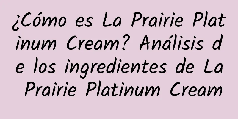 ¿Cómo es La Prairie Platinum Cream? Análisis de los ingredientes de La Prairie Platinum Cream