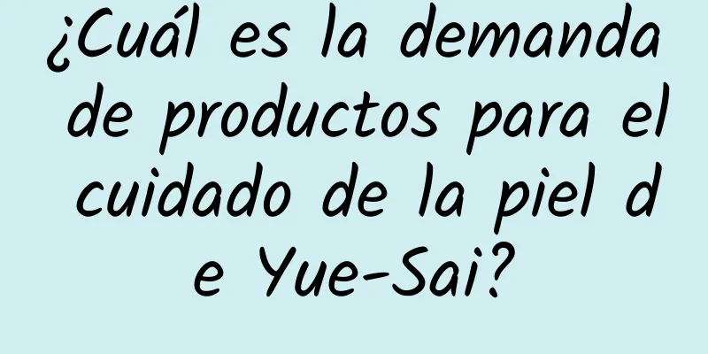 ¿Cuál es la demanda de productos para el cuidado de la piel de Yue-Sai?