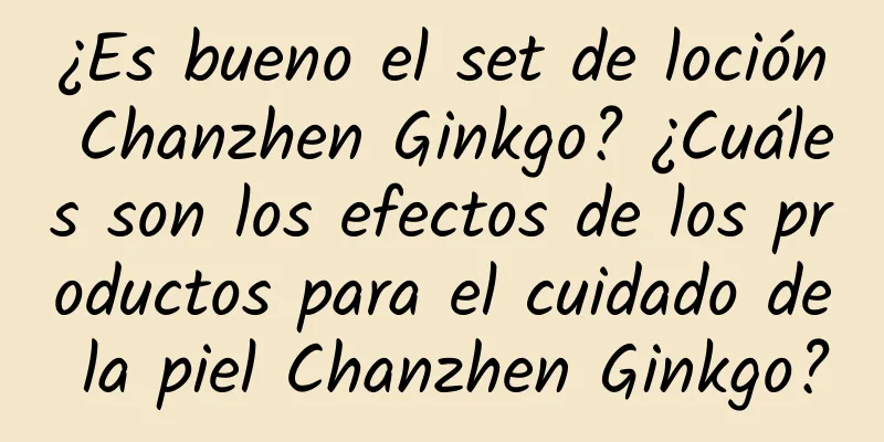 ¿Es bueno el set de loción Chanzhen Ginkgo? ¿Cuáles son los efectos de los productos para el cuidado de la piel Chanzhen Ginkgo?