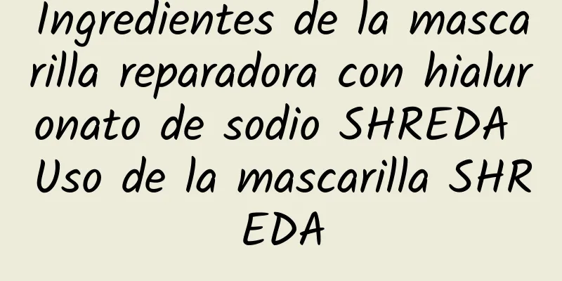 Ingredientes de la mascarilla reparadora con hialuronato de sodio SHREDA Uso de la mascarilla SHREDA