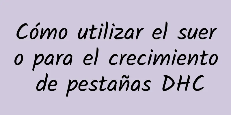 Cómo utilizar el suero para el crecimiento de pestañas DHC