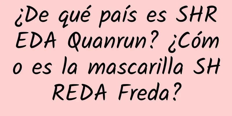 ¿De qué país es SHREDA Quanrun? ¿Cómo es la mascarilla SHREDA Freda?