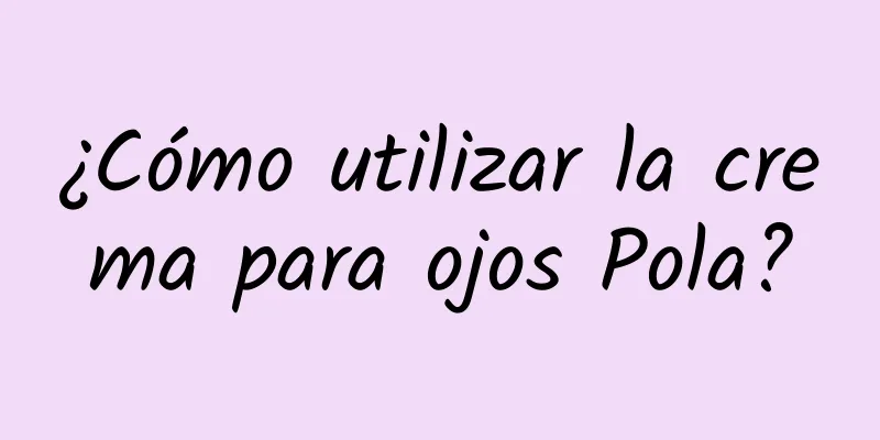 ¿Cómo utilizar la crema para ojos Pola?