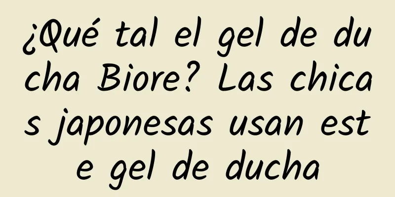 ¿Qué tal el gel de ducha Biore? Las chicas japonesas usan este gel de ducha