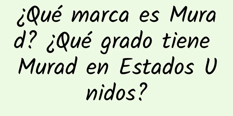 ¿Qué marca es Murad? ¿Qué grado tiene Murad en Estados Unidos?