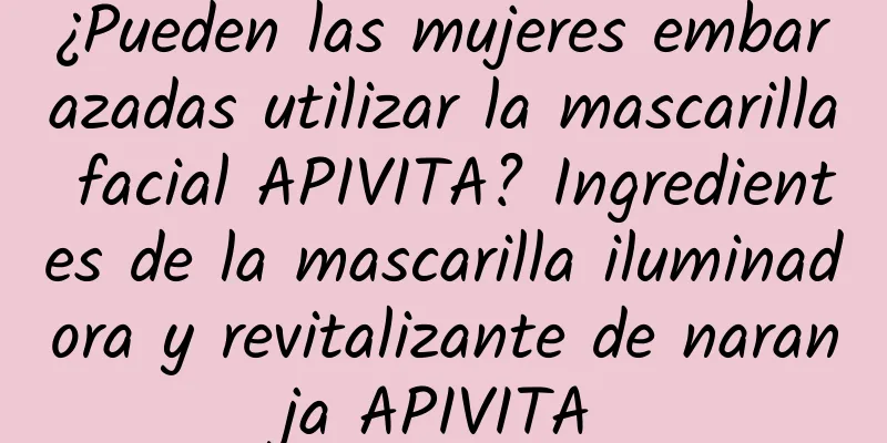 ¿Pueden las mujeres embarazadas utilizar la mascarilla facial APIVITA? Ingredientes de la mascarilla iluminadora y revitalizante de naranja APIVITA