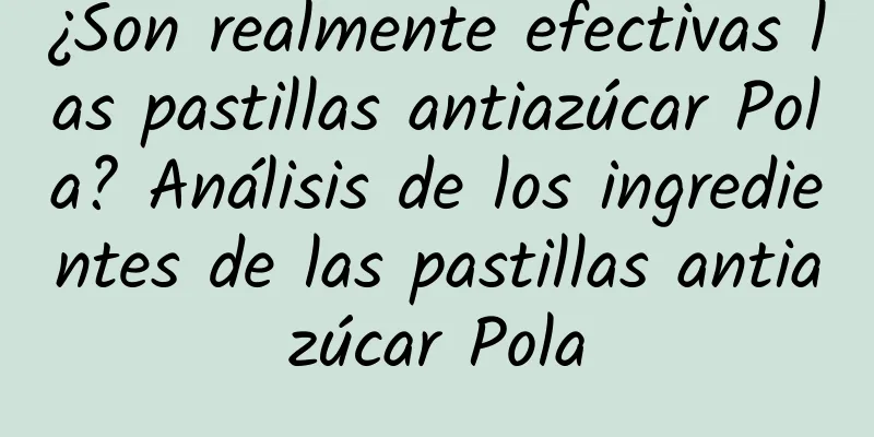 ¿Son realmente efectivas las pastillas antiazúcar Pola? Análisis de los ingredientes de las pastillas antiazúcar Pola