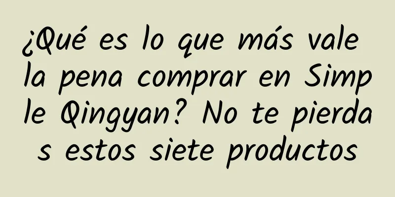 ¿Qué es lo que más vale la pena comprar en Simple Qingyan? No te pierdas estos siete productos