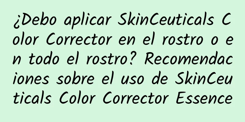 ¿Debo aplicar SkinCeuticals Color Corrector en el rostro o en todo el rostro? Recomendaciones sobre el uso de SkinCeuticals Color Corrector Essence