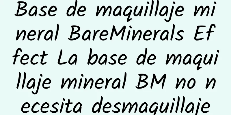 Base de maquillaje mineral BareMinerals Effect La base de maquillaje mineral BM no necesita desmaquillaje