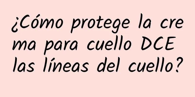 ¿Cómo protege la crema para cuello DCE las líneas del cuello?