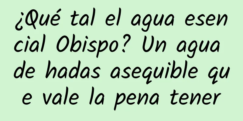 ¿Qué tal el agua esencial Obispo? Un agua de hadas asequible que vale la pena tener