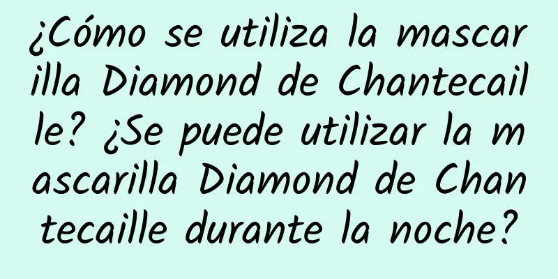 ¿Cómo se utiliza la mascarilla Diamond de Chantecaille? ¿Se puede utilizar la mascarilla Diamond de Chantecaille durante la noche?