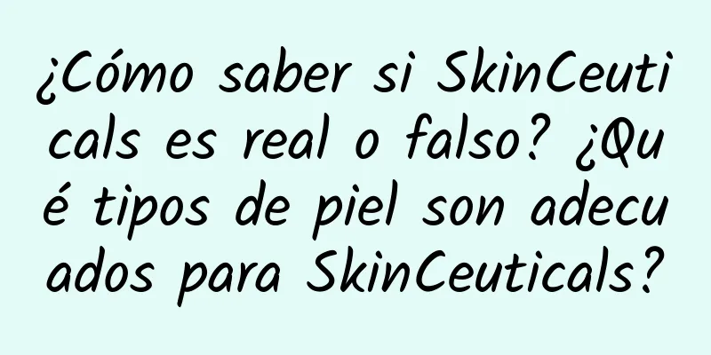 ¿Cómo saber si SkinCeuticals es real o falso? ¿Qué tipos de piel son adecuados para SkinCeuticals?