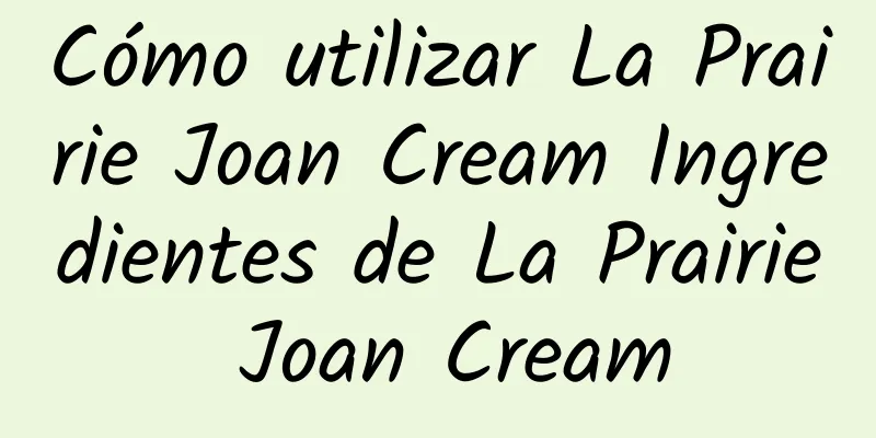 Cómo utilizar La Prairie Joan Cream Ingredientes de La Prairie Joan Cream