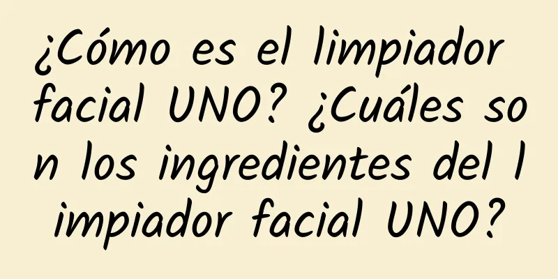 ¿Cómo es el limpiador facial UNO? ¿Cuáles son los ingredientes del limpiador facial UNO?