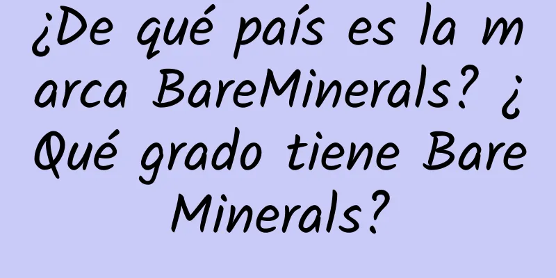 ¿De qué país es la marca BareMinerals? ¿Qué grado tiene BareMinerals?