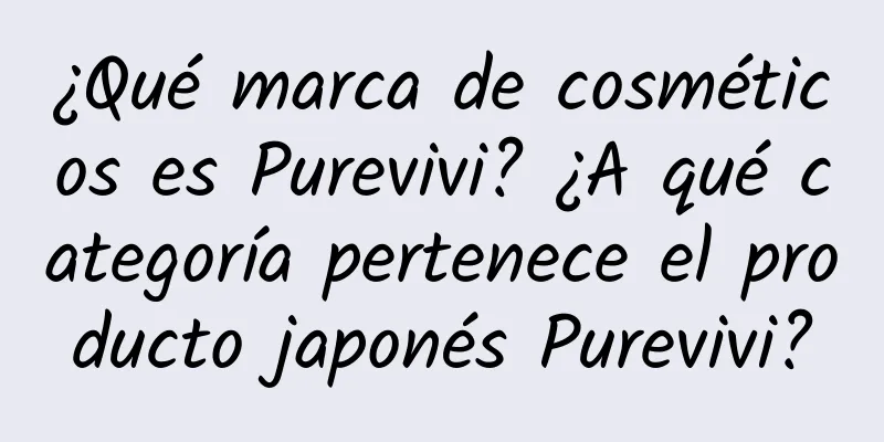 ¿Qué marca de cosméticos es Purevivi? ¿A qué categoría pertenece el producto japonés Purevivi?