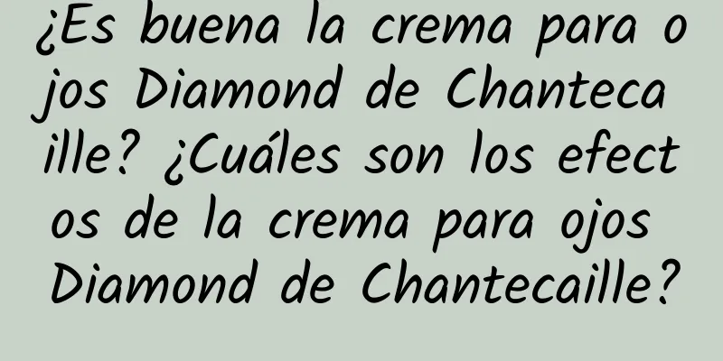 ¿Es buena la crema para ojos Diamond de Chantecaille? ¿Cuáles son los efectos de la crema para ojos Diamond de Chantecaille?