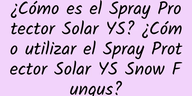 ¿Cómo es el Spray Protector Solar YS? ¿Cómo utilizar el Spray Protector Solar YS Snow Fungus?