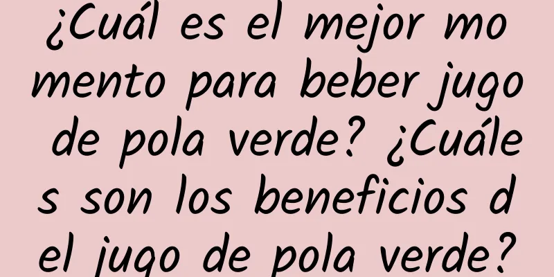 ¿Cuál es el mejor momento para beber jugo de pola verde? ¿Cuáles son los beneficios del jugo de pola verde?