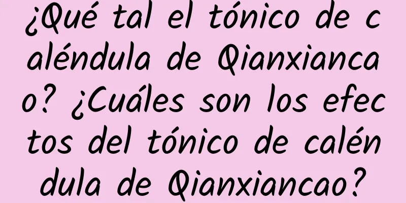 ¿Qué tal el tónico de caléndula de Qianxiancao? ¿Cuáles son los efectos del tónico de caléndula de Qianxiancao?