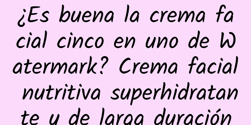 ¿Es buena la crema facial cinco en uno de Watermark? Crema facial nutritiva superhidratante y de larga duración