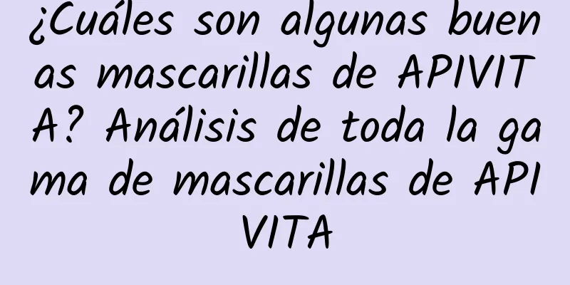 ¿Cuáles son algunas buenas mascarillas de APIVITA? Análisis de toda la gama de mascarillas de APIVITA