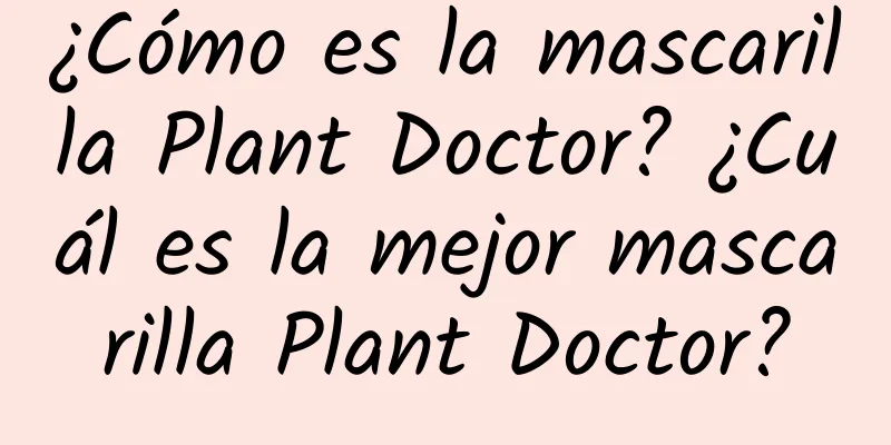 ¿Cómo es la mascarilla Plant Doctor? ¿Cuál es la mejor mascarilla Plant Doctor?