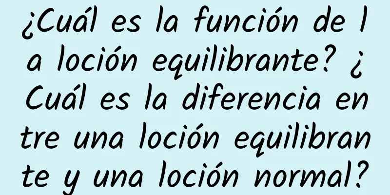 ¿Cuál es la función de la loción equilibrante? ¿Cuál es la diferencia entre una loción equilibrante y una loción normal?