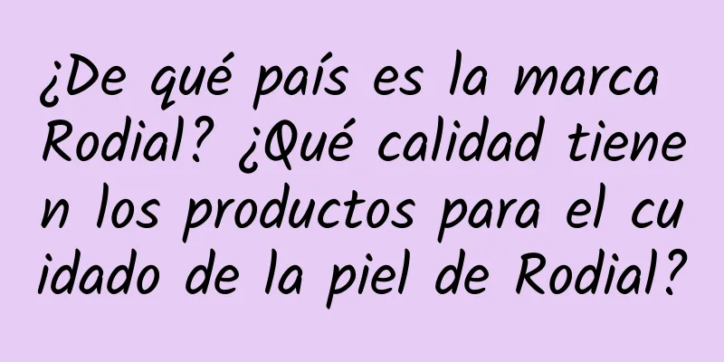 ¿De qué país es la marca Rodial? ¿Qué calidad tienen los productos para el cuidado de la piel de Rodial?